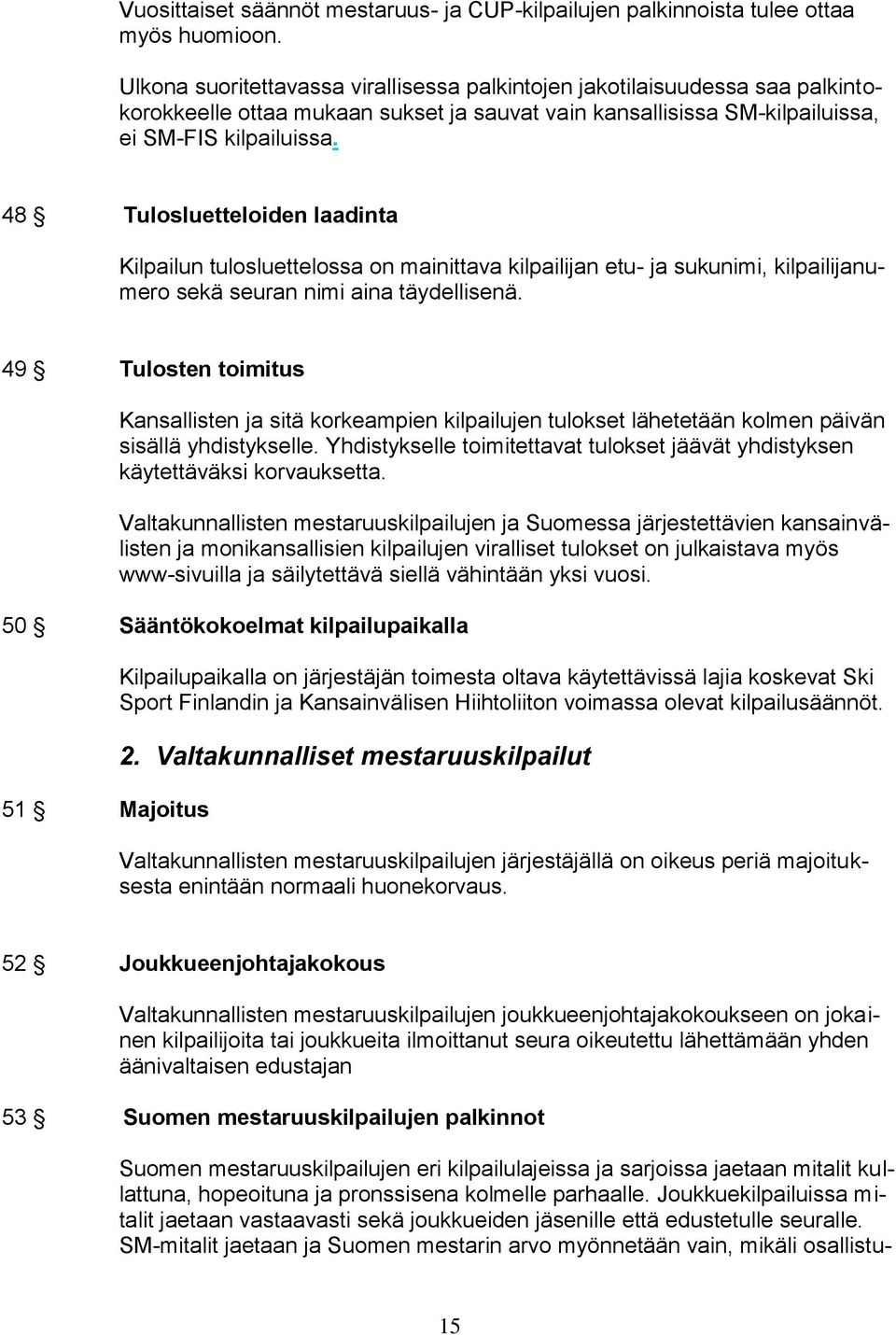 48 Tulosluetteloiden laadinta Kilpailun tulosluettelossa on mainittava kilpailijan etu- ja sukunimi, kilpailijanumero sekä seuran nimi aina täydellisenä.