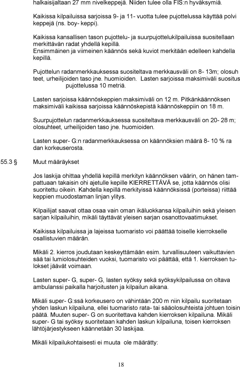 Pujottelun radanmerkkauksessa suositeltava merkkausväli on 8-13m; olosuh teet, urheilijoiden taso jne. huomioiden. Lasten sarjoissa maksimiväli suositus pujottelussa 10 metriä.