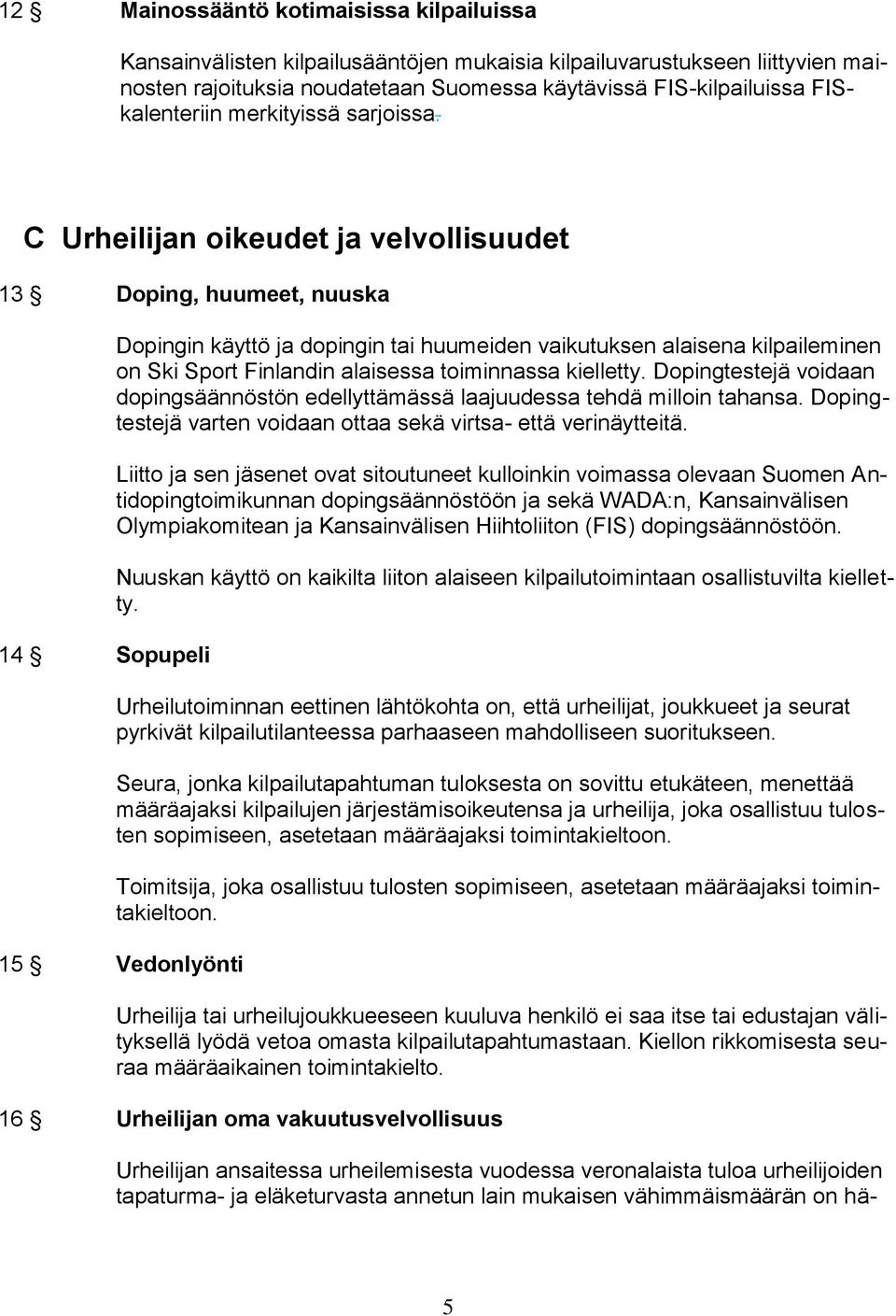 C Urheilijan oikeudet ja velvollisuudet 13 Doping, huumeet, nuuska 14 Sopupeli Dopingin käyttö ja dopingin tai huumeiden vaikutuksen alaisena kilpaileminen on Ski Sport Finlandin alaisessa