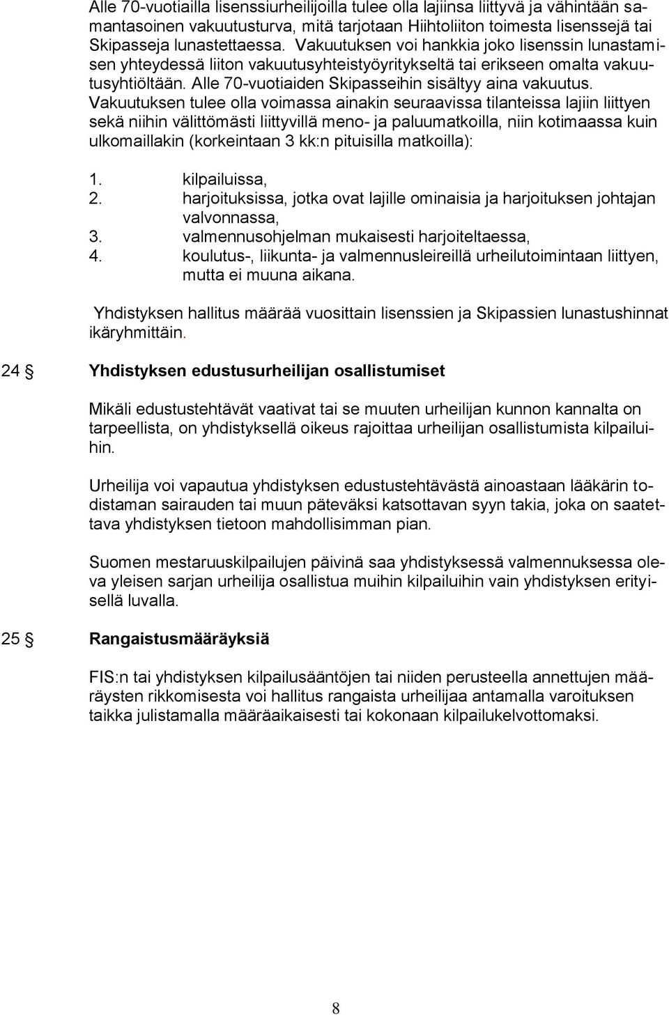 Vakuutuksen tulee olla voimassa ainakin seuraavissa tilanteissa lajiin liittyen sekä niihin välittömästi liittyvillä meno- ja paluumatkoilla, niin kotimaassa kuin ulkomaillakin (korkeintaan 3 kk:n