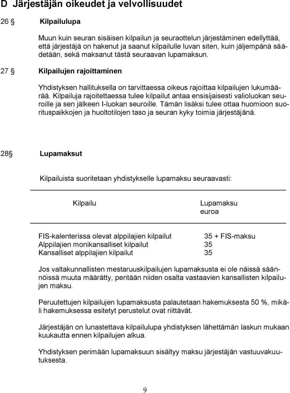 Kilpailuja rajoitettaessa tulee kilpailut antaa ensisijaisesti valioluokan seuroille ja sen jälkeen I-luokan seuroille.