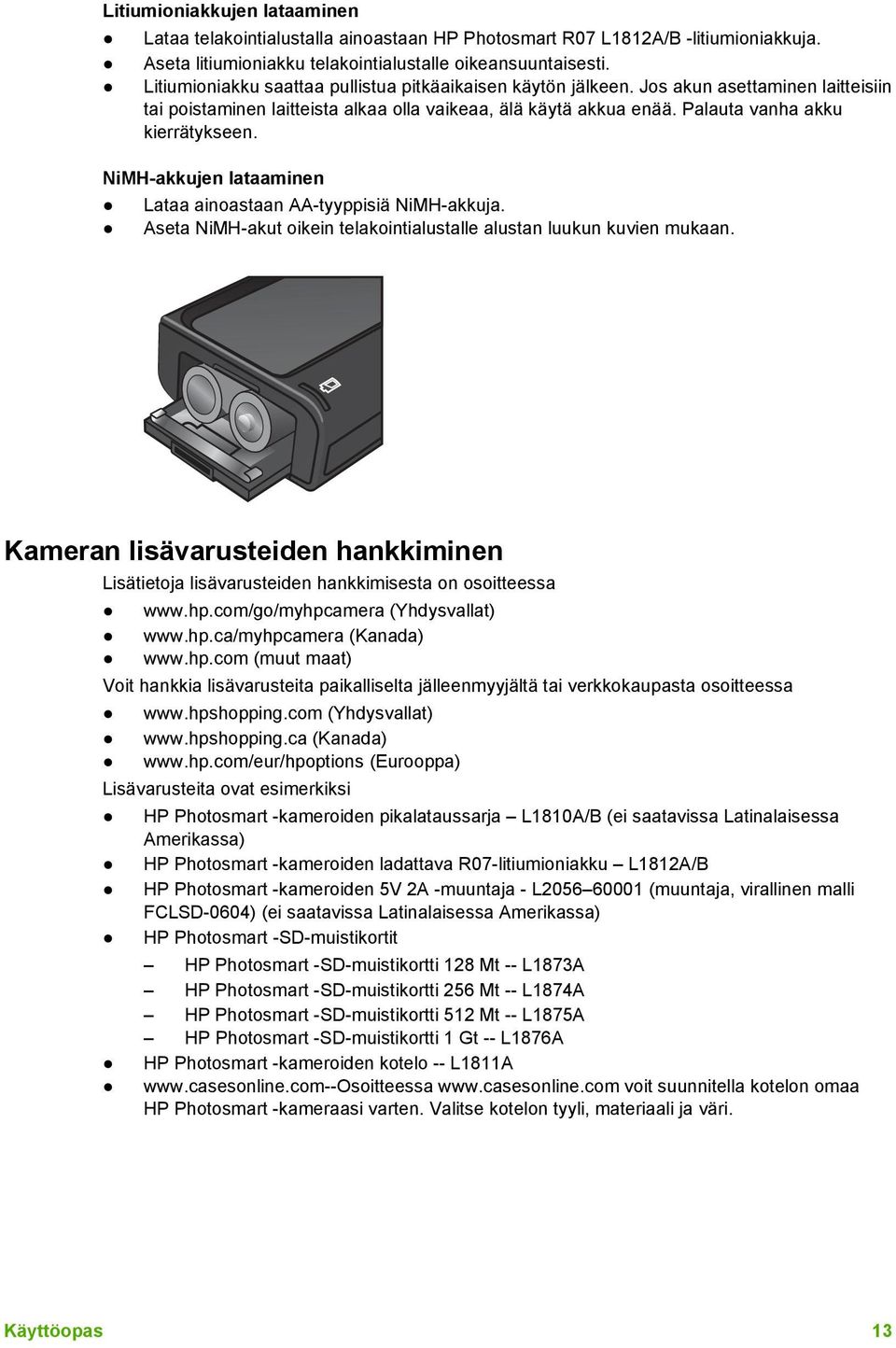 NiMH-akkujen lataaminen Lataa ainoastaan AA-tyyppisiä NiMH-akkuja. Aseta NiMH-akut oikein telakointialustalle alustan luukun kuvien mukaan.