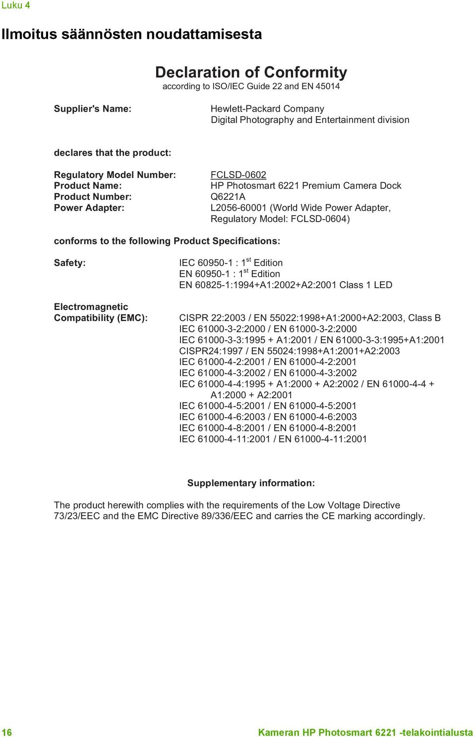 Regulatory Model: FCLSD-0604) conforms to the following Product Specifications: Safety: Electromagnetic Compatibility (EMC): IEC 60950-1 : 1 st Edition EN 60950-1 : 1 st Edition EN