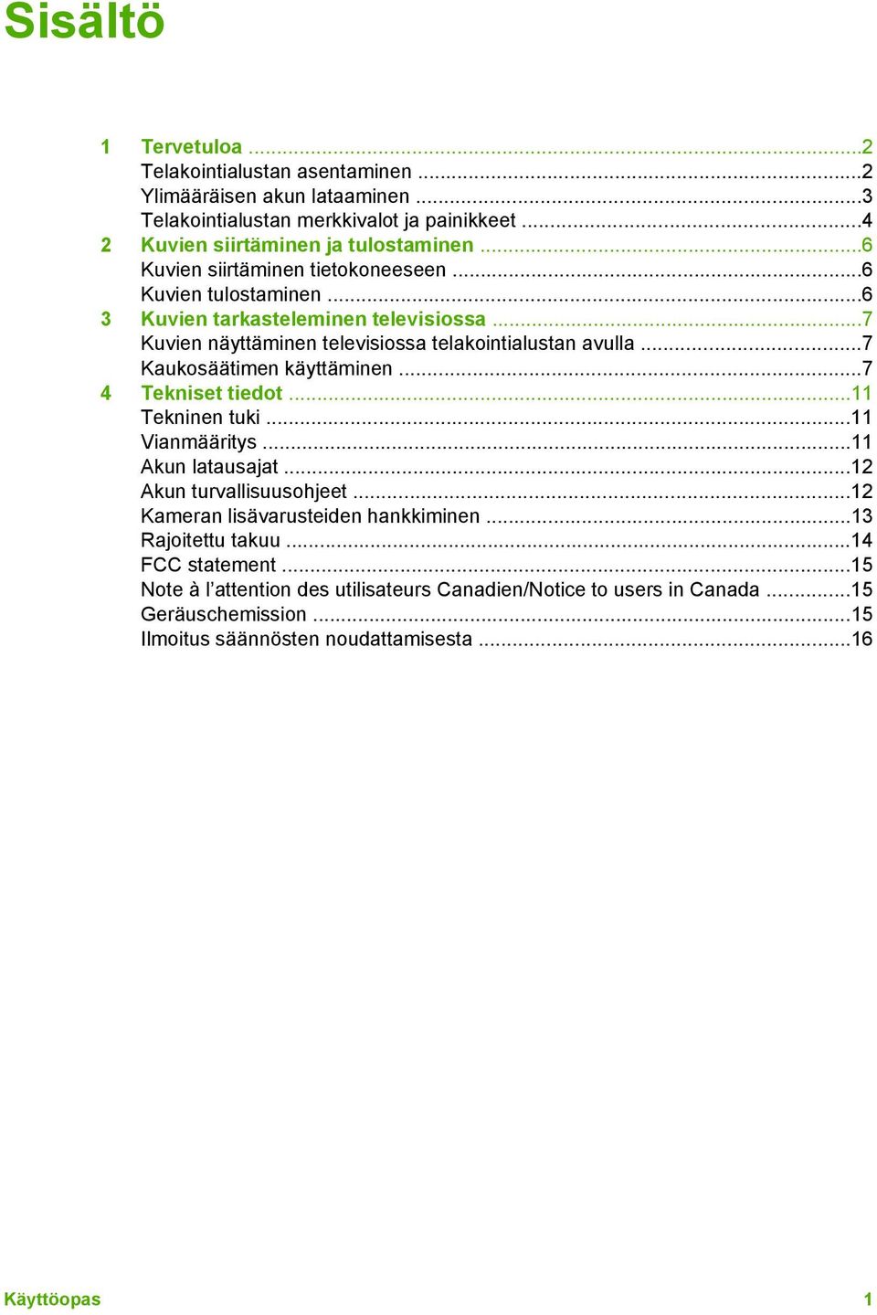 ..7 Kaukosäätimen käyttäminen...7 4 Tekniset tiedot...11 Tekninen tuki...11 Vianmääritys...11 Akun latausajat...12 Akun turvallisuusohjeet...12 Kameran lisävarusteiden hankkiminen.