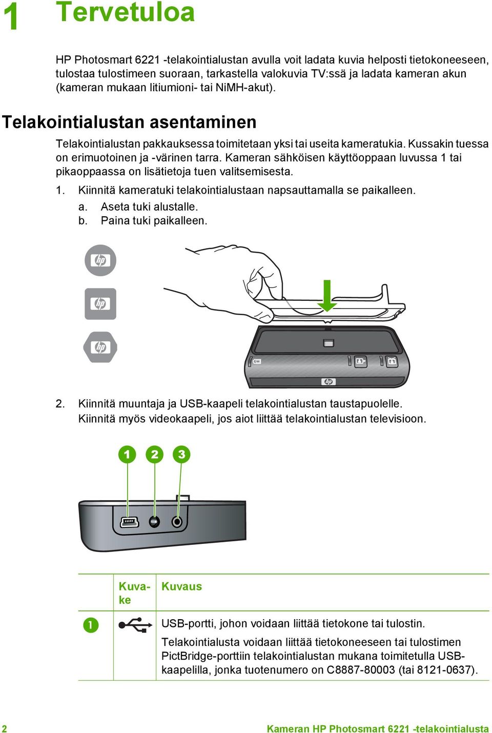 Kameran sähköisen käyttöoppaan luvussa 1 tai pikaoppaassa on lisätietoja tuen valitsemisesta. 1. Kiinnitä kameratuki telakointialustaan napsauttamalla se paikalleen. a. Aseta tuki alustalle. b.