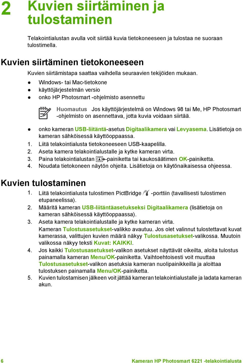 Windows- tai Mac-tietokone käyttöjärjestelmän versio onko HP Photosmart -ohjelmisto asennettu Huomautus Jos käyttöjärjestelmä on Windows 98 tai Me, HP Photosmart -ohjelmisto on asennettava, jotta
