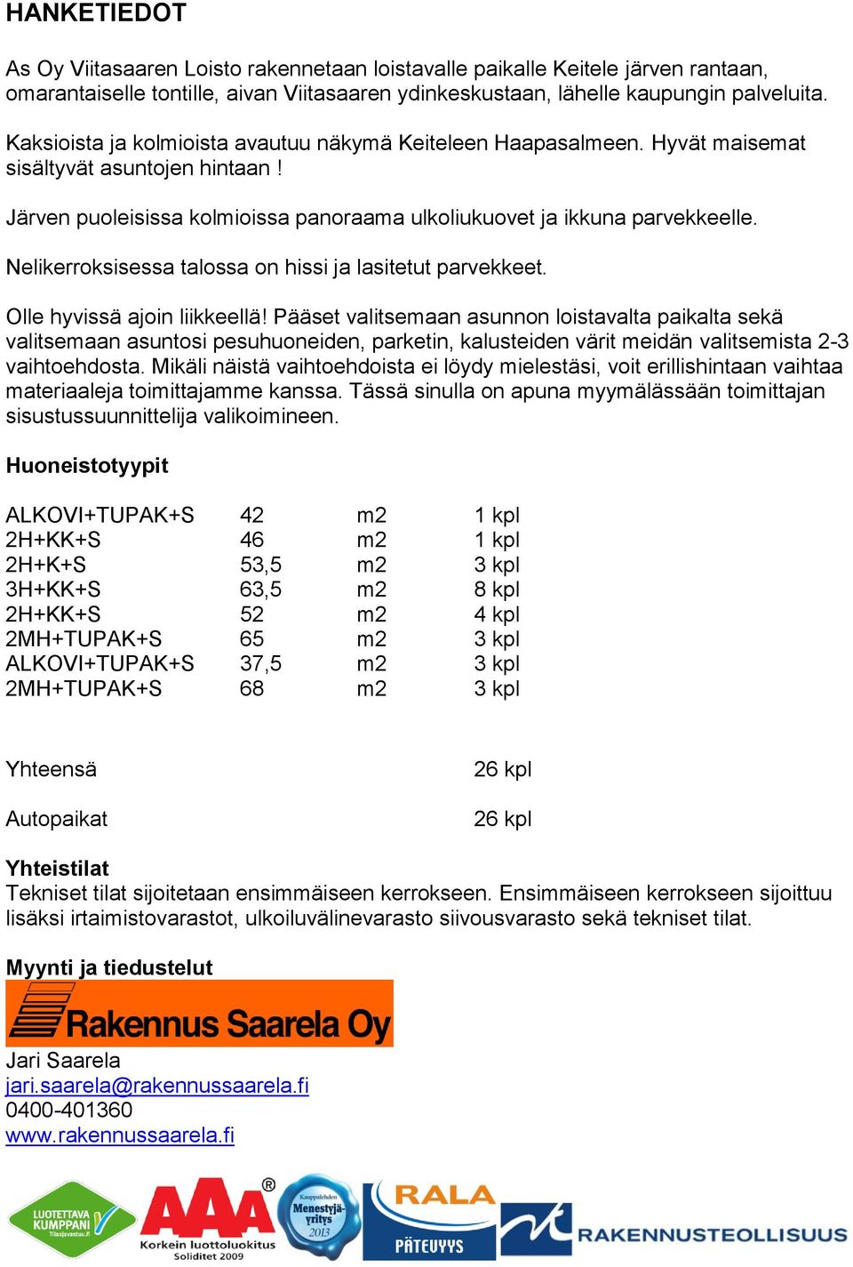 Nelikerroksisessa talossa on hissi ja lasitetut parvekkeet. Olle hyvissä ajoin liikkeellä!