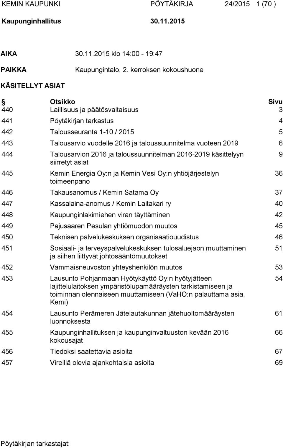 taloussuunnitelma vuoteen 2019 6 444 Talousarvion 2016 ja taloussuunnitelman 2016-2019 käsittelyyn siirretyt asiat 445 Kemin Energia Oy:n ja Kemin Vesi Oy:n yhtiöjärjestelyn toimeenpano 446