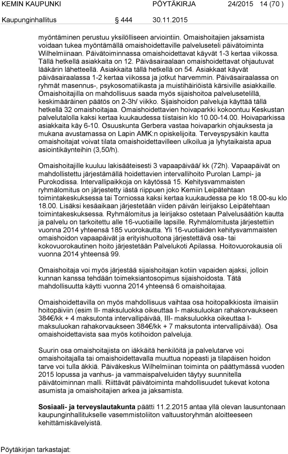 Tällä hetkellä asiakkaita on 12. Päiväsairaalaan omaishoidettavat ohjautuvat lääkärin lähetteellä. Asiakkaita tällä hetkellä on 54.