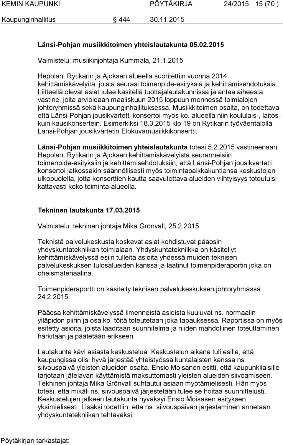 Musiikkitoimen osalta, on todettava että Länsi-Pohjan jousikvartetti konsertoi myös ko. alueella niin koululais-, laitoskuin kausikonsertein. Esimerkiksi 18.3.