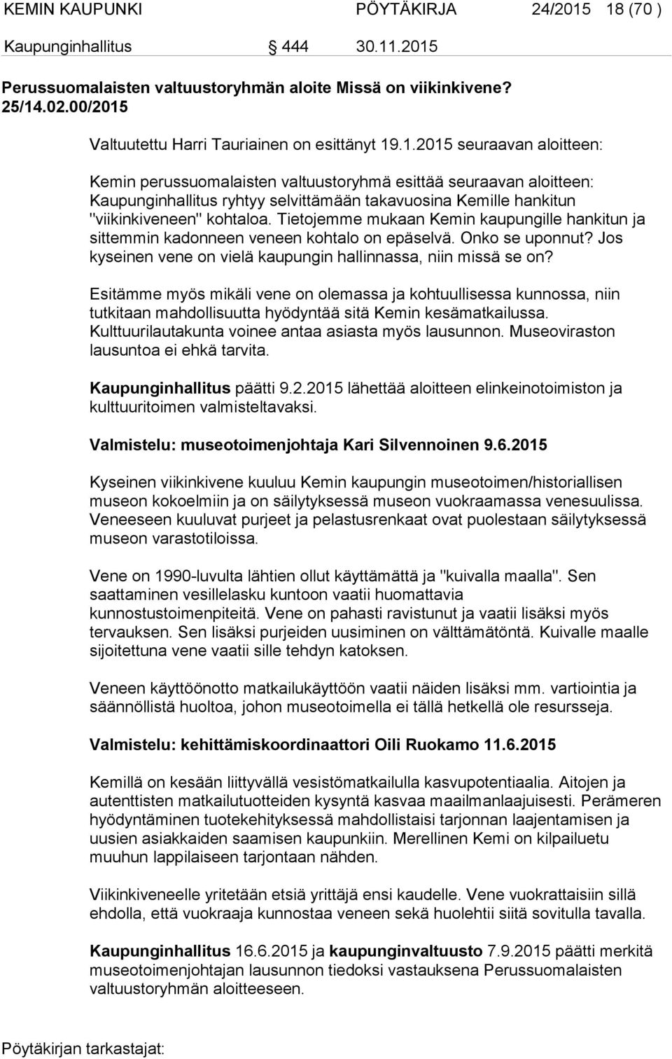 Tietojemme mukaan Kemin kaupungille hankitun ja sittemmin kadonneen veneen kohtalo on epäselvä. Onko se uponnut? Jos kyseinen vene on vielä kaupungin hallinnassa, niin missä se on?