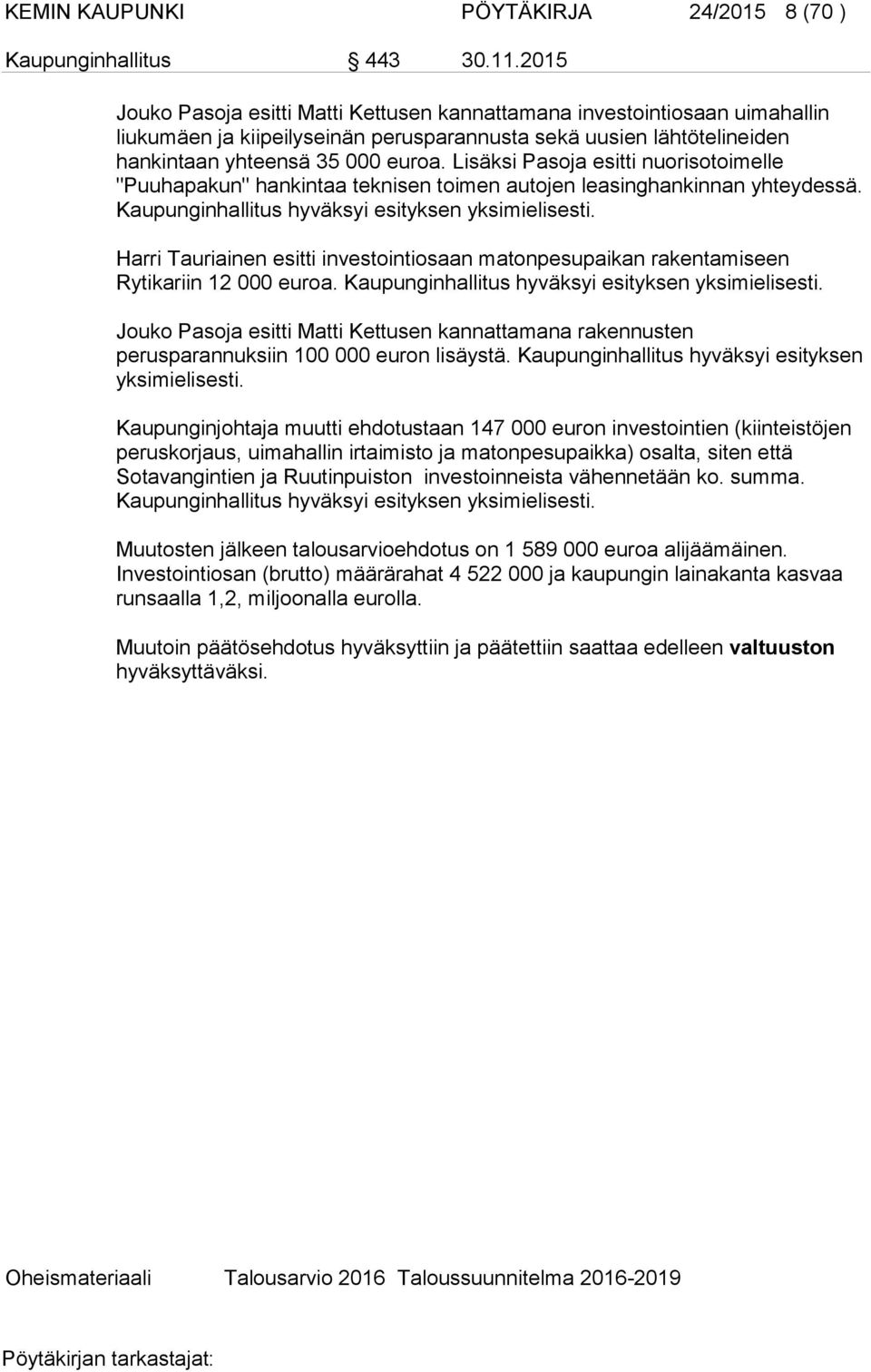 Lisäksi Pasoja esitti nuorisotoimelle "Puuhapakun" hankintaa teknisen toimen autojen leasinghankinnan yhteydessä. Kaupunginhallitus hyväksyi esityksen yksimielisesti.