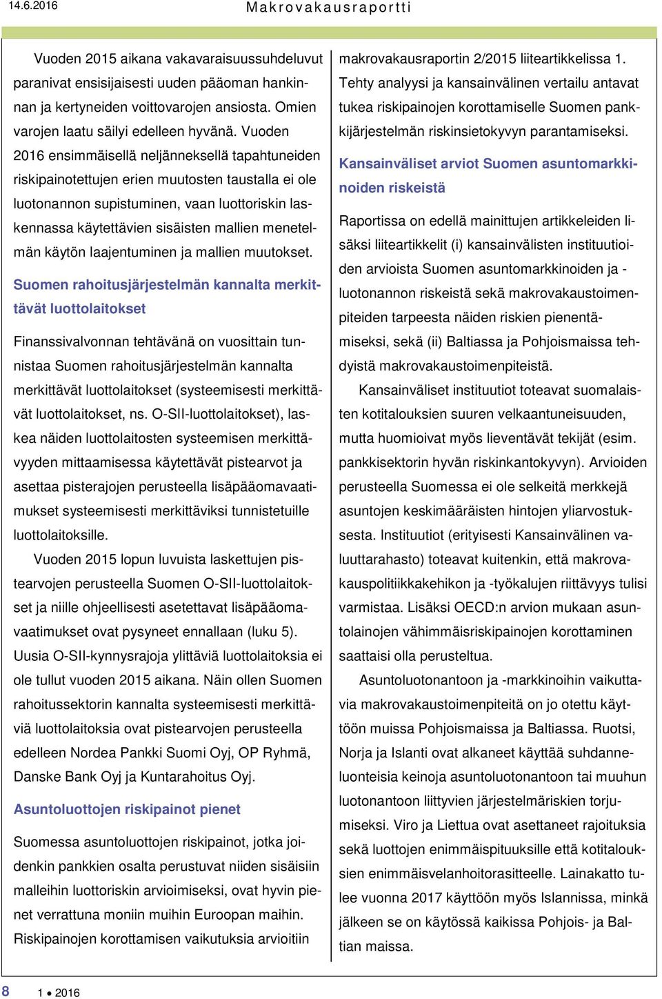 Vuoden 216 ensimmäisellä neljänneksellä tapahtuneiden riskipainotettujen erien muutosten taustalla ei ole luotonannon supistuminen, vaan luottoriskin laskennassa käytettävien sisäisten mallien