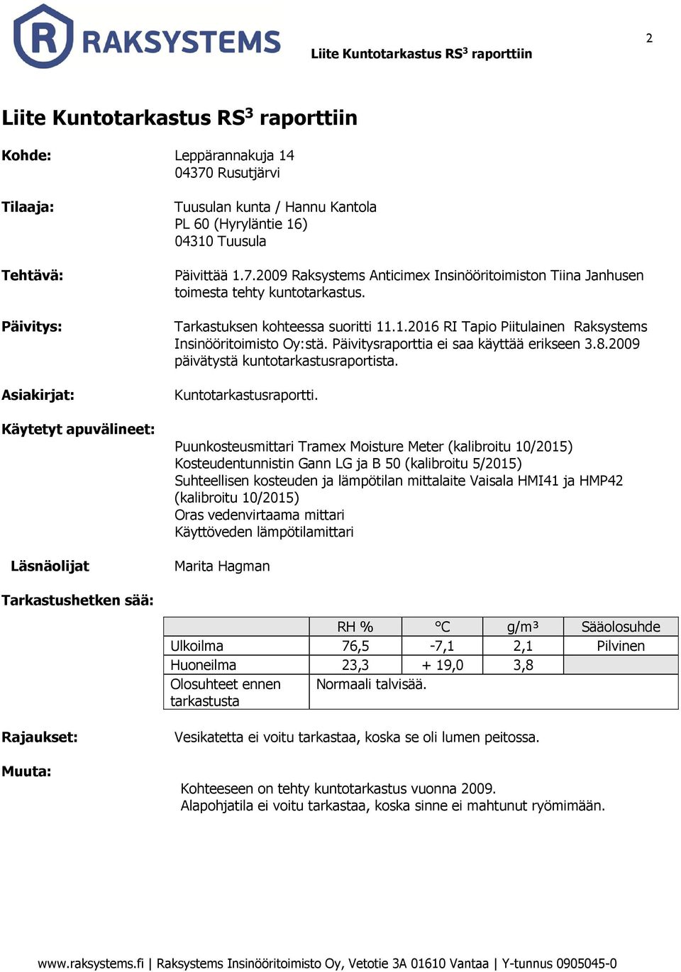 Tarkastuksen kohteessa suoritti 11.1.2016 RI Tapio Piitulainen Raksystems Insinööritoimisto Oy:stä. Päivitysraporttia ei saa käyttää erikseen 3.8.2009 päivätystä kuntotarkastusraportista.