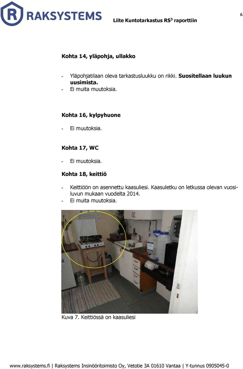 Kohta 18, keittiö - Keittiöön on asennettu kaasuliesi. Kaasuletku on letkussa olevan vuosiluvun mukaan vuodelta 2014.