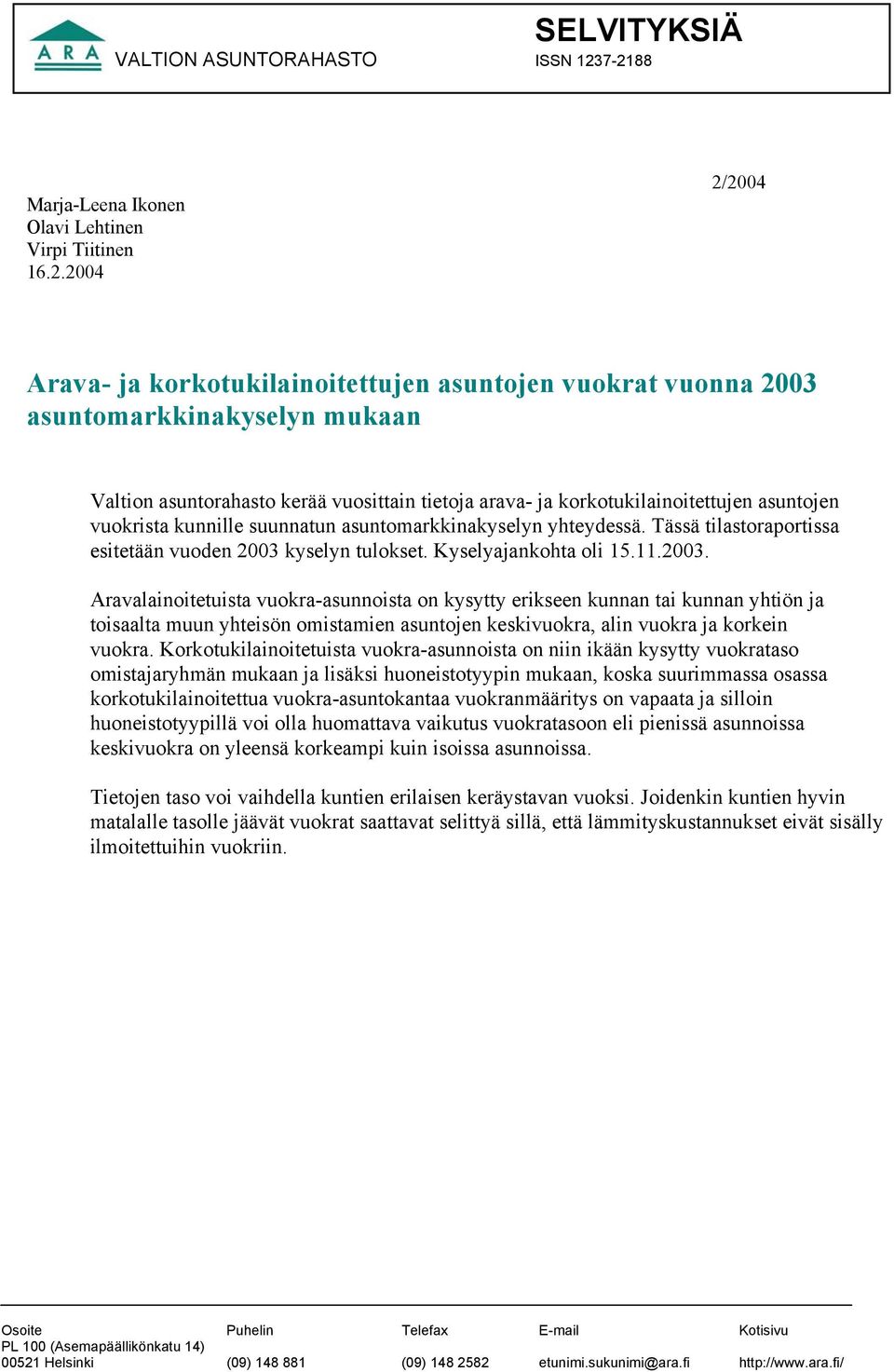 vuosittain tietoja arava- ja korkotukilainoitettujen asuntojen vuokrista kunnille suunnatun asuntomarkkinakyselyn yhteydessä. Tässä tilastoraportissa esitetään vuoden 2003 kyselyn tulokset.