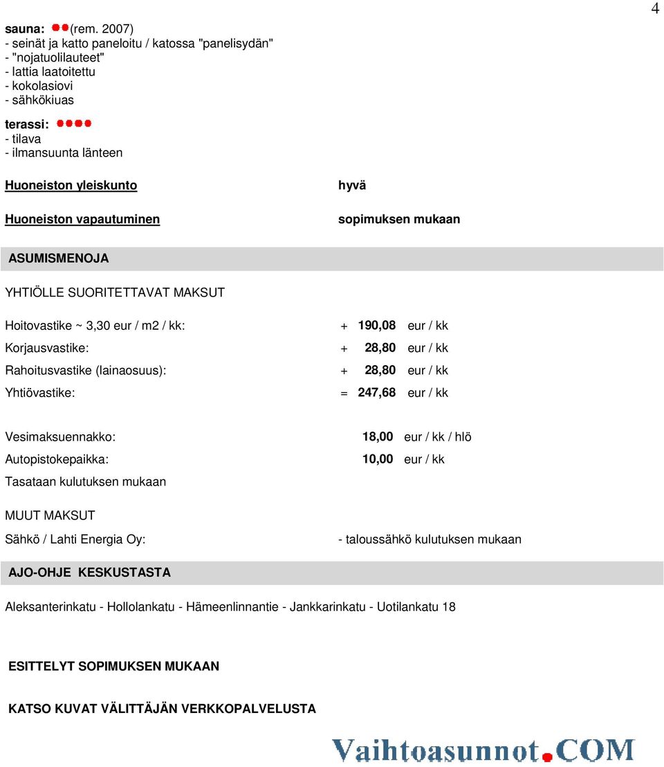 Huoneiston vapautuminen hyvä sopimuksen mukaan ASUMISMENOJA YHTIÖLLE SUORITETTAVAT MAKSUT Hoitovastike ~ 3,30 eur / m2 / kk: + 190,08 eur / kk Korjausvastike: + 28,80 eur / kk Rahoitusvastike