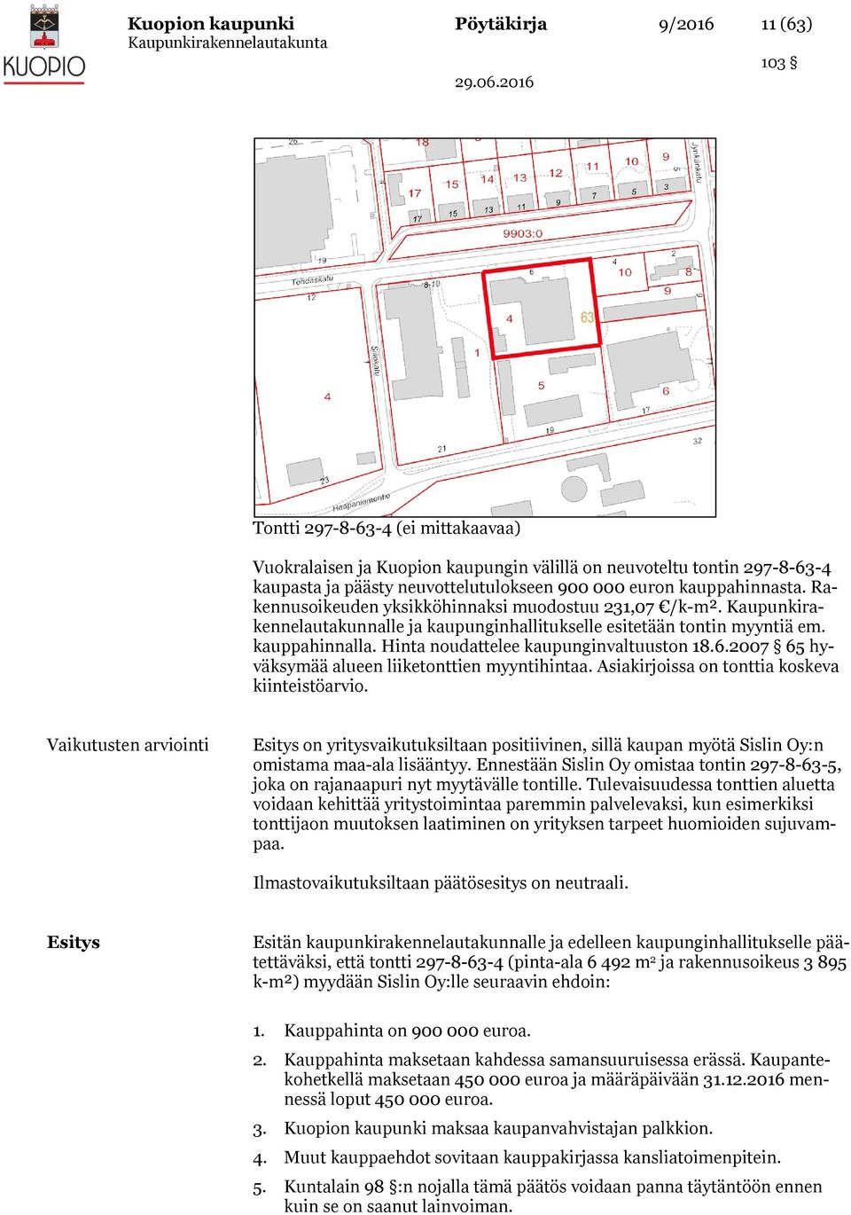 Hinta noudattelee kaupunginvaltuuston 18.6.2007 65 hyväksymää alueen liiketonttien myyntihintaa. Asiakirjoissa on tonttia koskeva kiinteistöarvio.