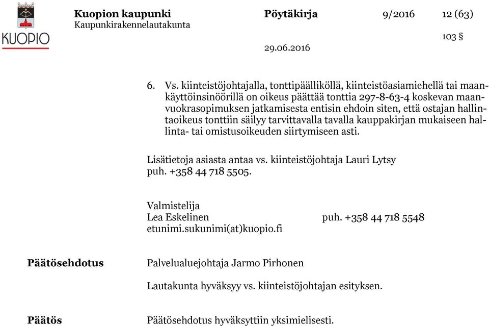 entisin ehdoin siten, että ostajan hallintaoikeus tonttiin säilyy tarvittavalla tavalla kauppakirjan mukaiseen hallinta- tai omistusoikeuden siirtymiseen asti.