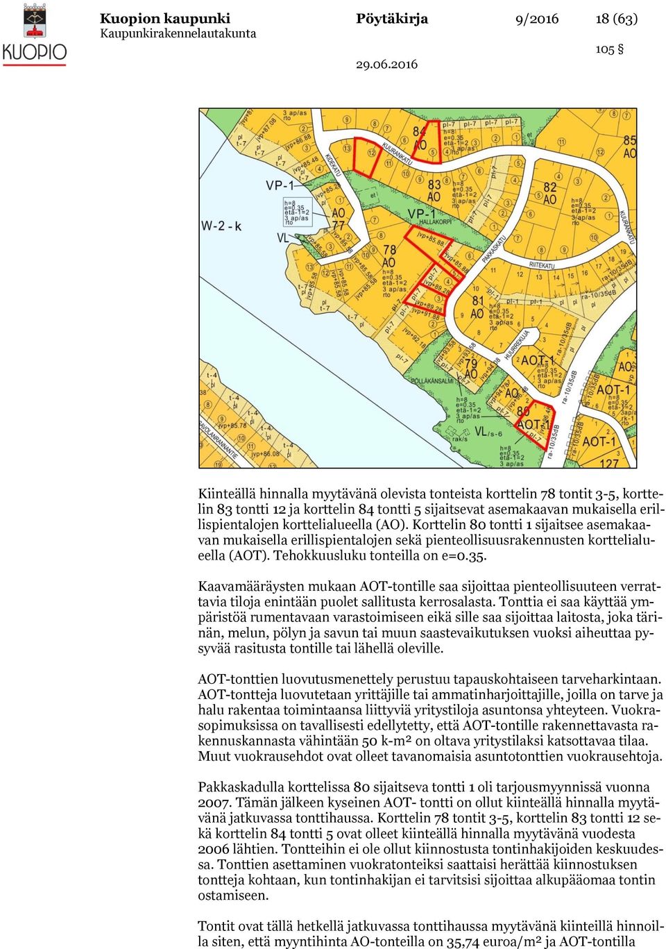 Tehokkuusluku tonteilla on e=0.35. Kaavamääräysten mukaan AOT-tontille saa sijoittaa pienteollisuuteen verrattavia tiloja enintään puolet sallitusta kerrosalasta.