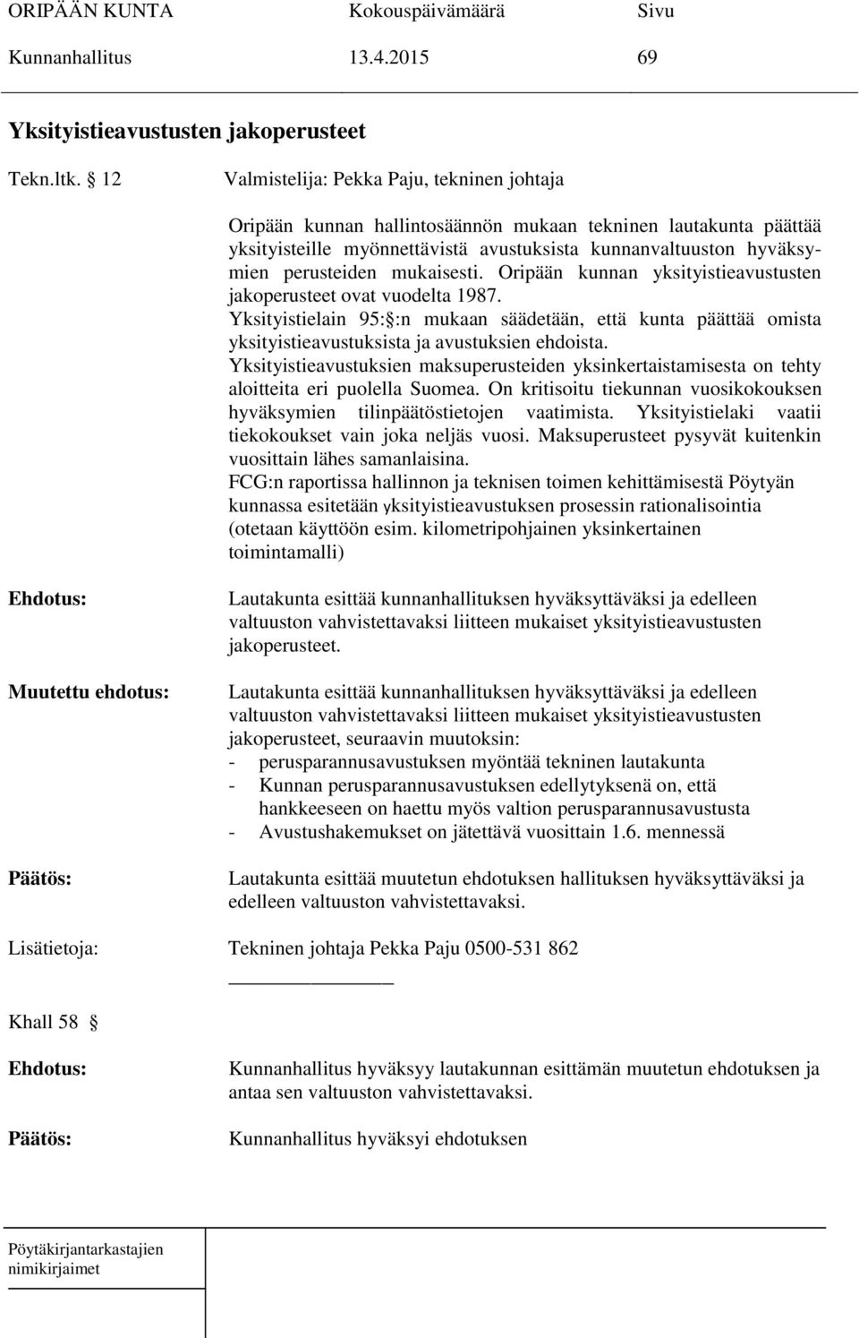 mukaisesti. Oripään kunnan yksityistieavustusten jakoperusteet ovat vuodelta 1987. Yksityistielain 95: :n mukaan säädetään, että kunta päättää omista yksityistieavustuksista ja avustuksien ehdoista.