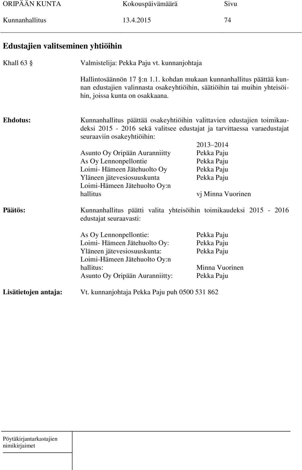 Auranniitty Pekka Paju As Oy Lennonpellontie Pekka Paju Loimi- Hämeen Jätehuolto Oy Pekka Paju Yläneen jätevesiosuuskunta Pekka Paju Loimi-Hämeen Jätehuolto Oy:n hallitus vj Minna Vuorinen