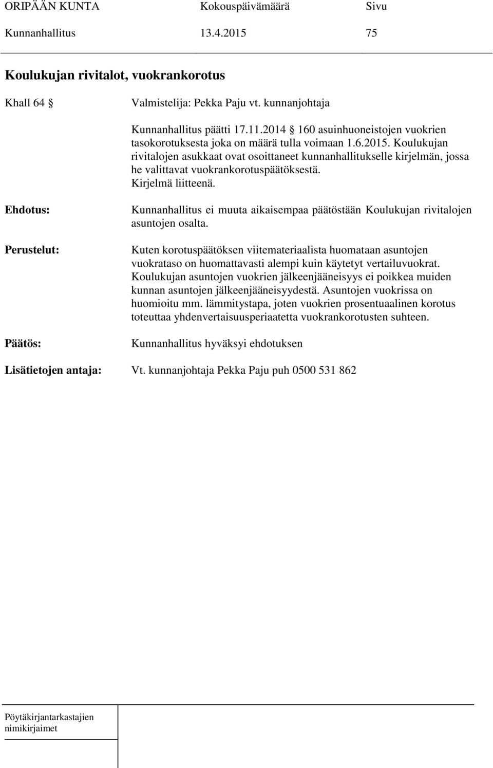Koulukujan rivitalojen asukkaat ovat osoittaneet kunnanhallitukselle kirjelmän, jossa he valittavat vuokrankorotuspäätöksestä. Kirjelmä liitteenä.