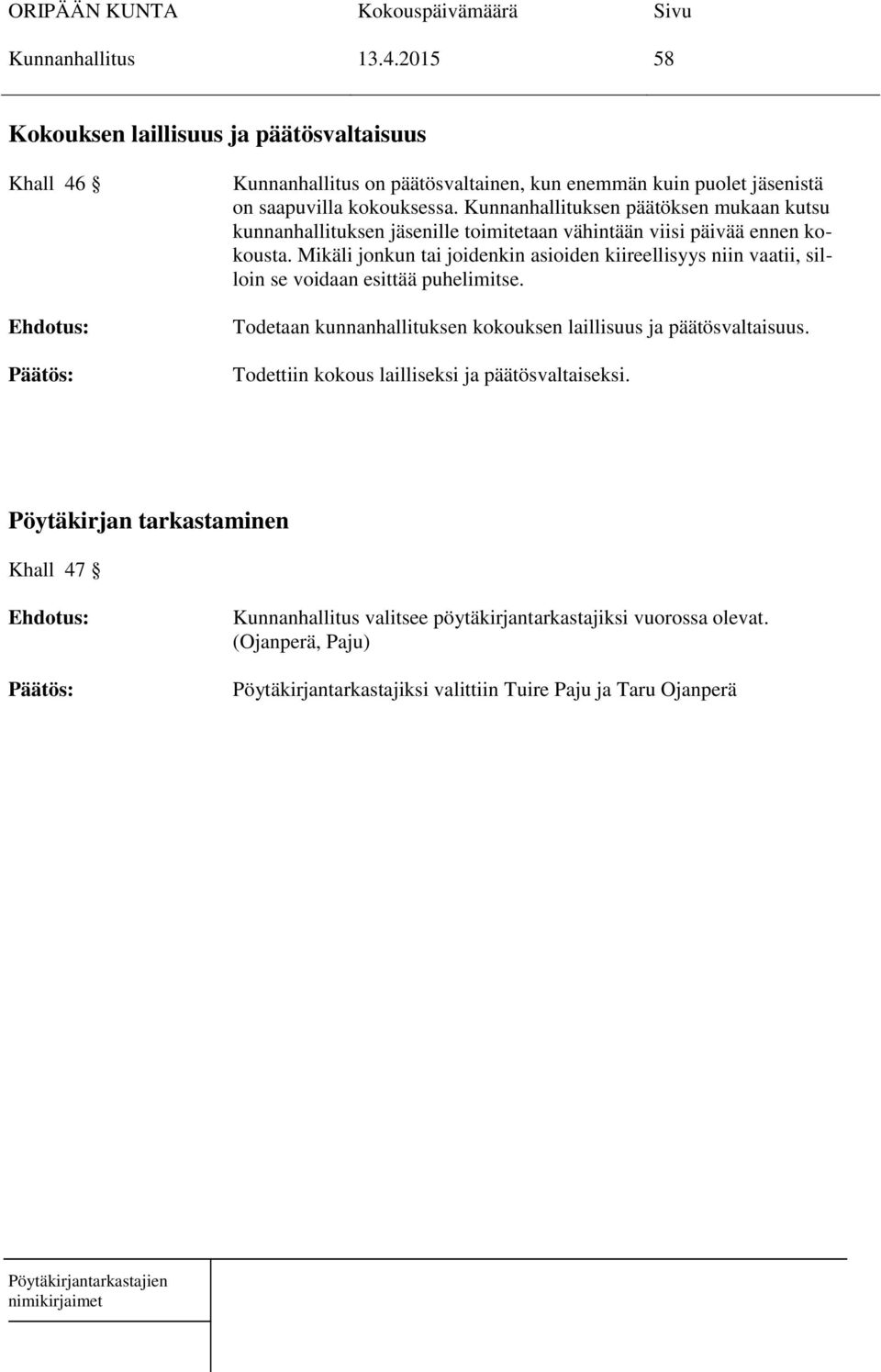 Mikäli jonkun tai joidenkin asioiden kiireellisyys niin vaatii, silloin se voidaan esittää puhelimitse. Todetaan kunnanhallituksen kokouksen laillisuus ja päätösvaltaisuus.