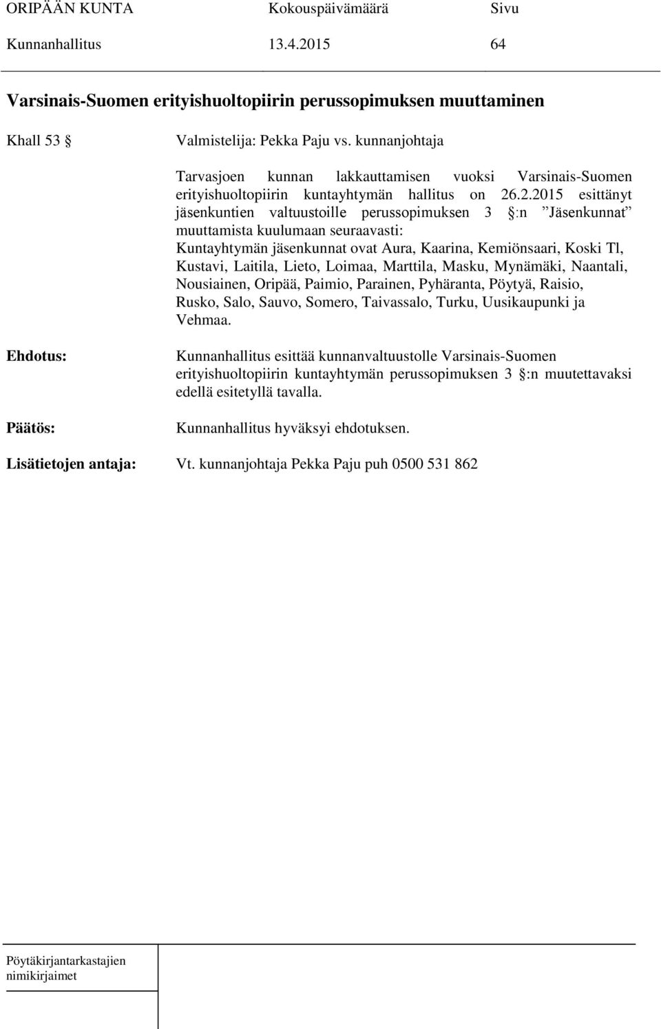 .2.2015 esittänyt jäsenkuntien valtuustoille perussopimuksen 3 :n Jäsenkunnat muuttamista kuulumaan seuraavasti: Kuntayhtymän jäsenkunnat ovat Aura, Kaarina, Kemiönsaari, Koski Tl, Kustavi,