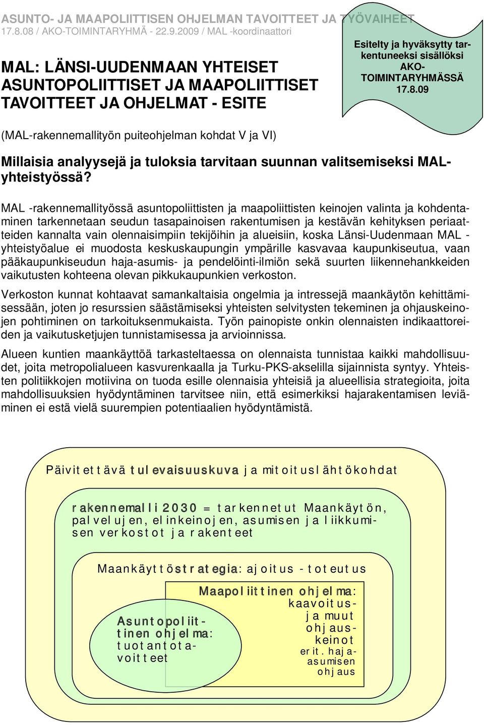 MAL -rakennemallityössä asuntopoliittisten ja maapoliittisten keinojen valinta ja kohdentaminen tarkennetaan seudun tasapainoisen rakentumisen ja kestävän kehityksen periaatteiden kannalta vain