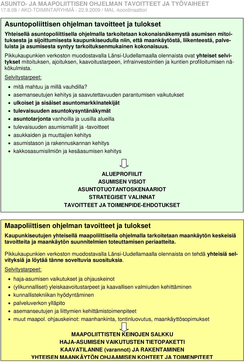 Pikkukaupunkien verkoston muodostavalla Länsi-Uudellamaalla olennaista ovat yhteiset selvitykset mitoituksen, ajoituksen, kaavoitustarpeen, infrainvestointien ja kuntien profiloitumisen näkökulmista.