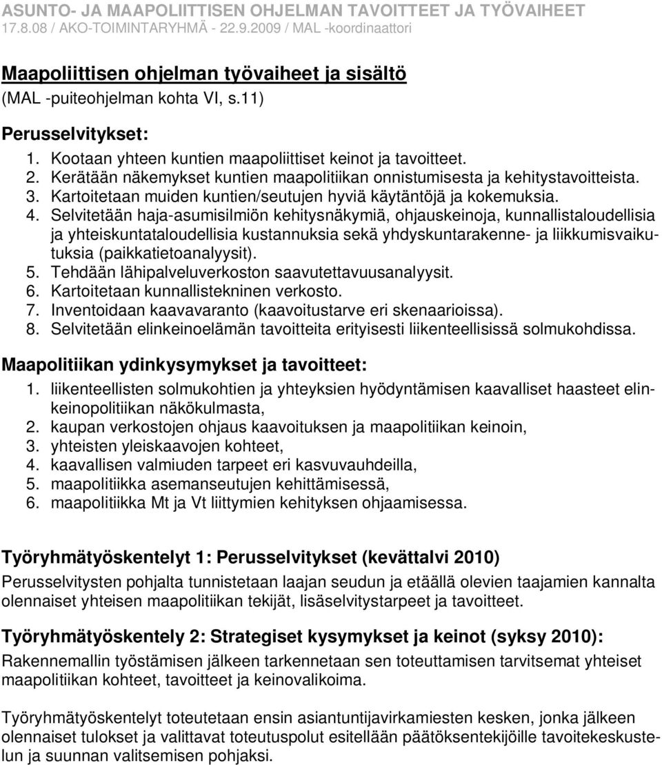 Selvitetään haja-asumisilmiön kehitysnäkymiä, ohjauskeinoja, kunnallistaloudellisia ja yhteiskuntataloudellisia kustannuksia sekä yhdyskuntarakenne- ja liikkumisvaikutuksia (paikkatietoanalyysit). 5.