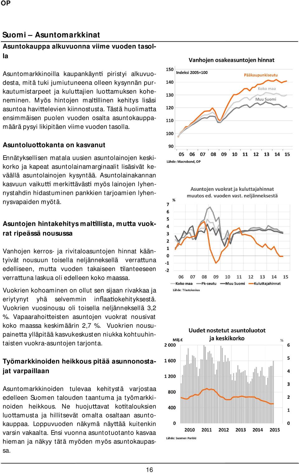 Tästä huolima a ensimmäisen puolen vuoden osalta asuntokauppamäärä pysyi likipitäen viime vuoden tasolla.