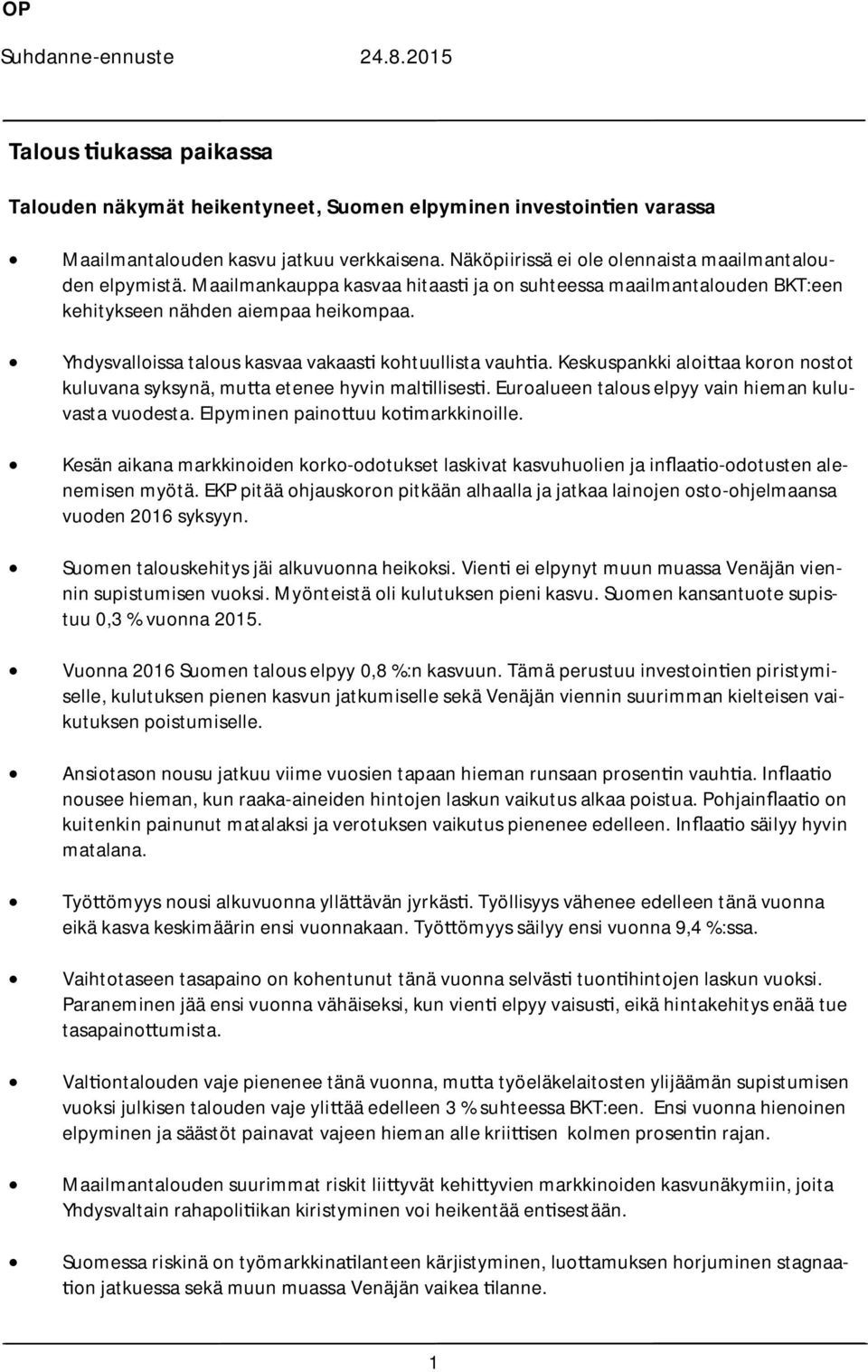 Yhdysvalloissa talous kasvaa vakaas kohtuullista vauh a. Keskuspankki aloi aa koron nostot kuluvana syksynä, mu a etenee hyvin mal llises. Euroalueen talous elpyy vain hieman kuluvasta vuodesta.