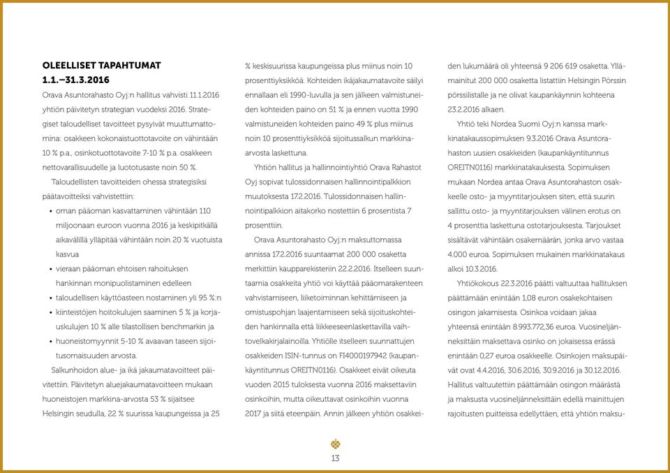 Taloudellisten tavoitteiden ohessa strategisiksi päätavoitteiksi vahvistettiin: oman pääoman kasvattaminen vähintään 110 miljoonaan euroon vuonna 2016 ja keskipitkällä aikavälillä ylläpitää vähintään