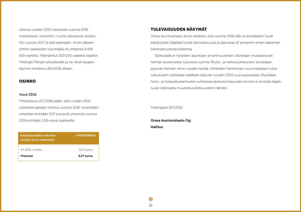 OSINKO TULEVAISUUDEN NÄKYMÄT Orava Asuntorahasto arvioi edelleen, että vuonna 2016 sillä on kohtalaisen hyvät edellytykset ylläpitää hyvää kannattavuutta ja saavuttaa 10 prosentin oman pääoman