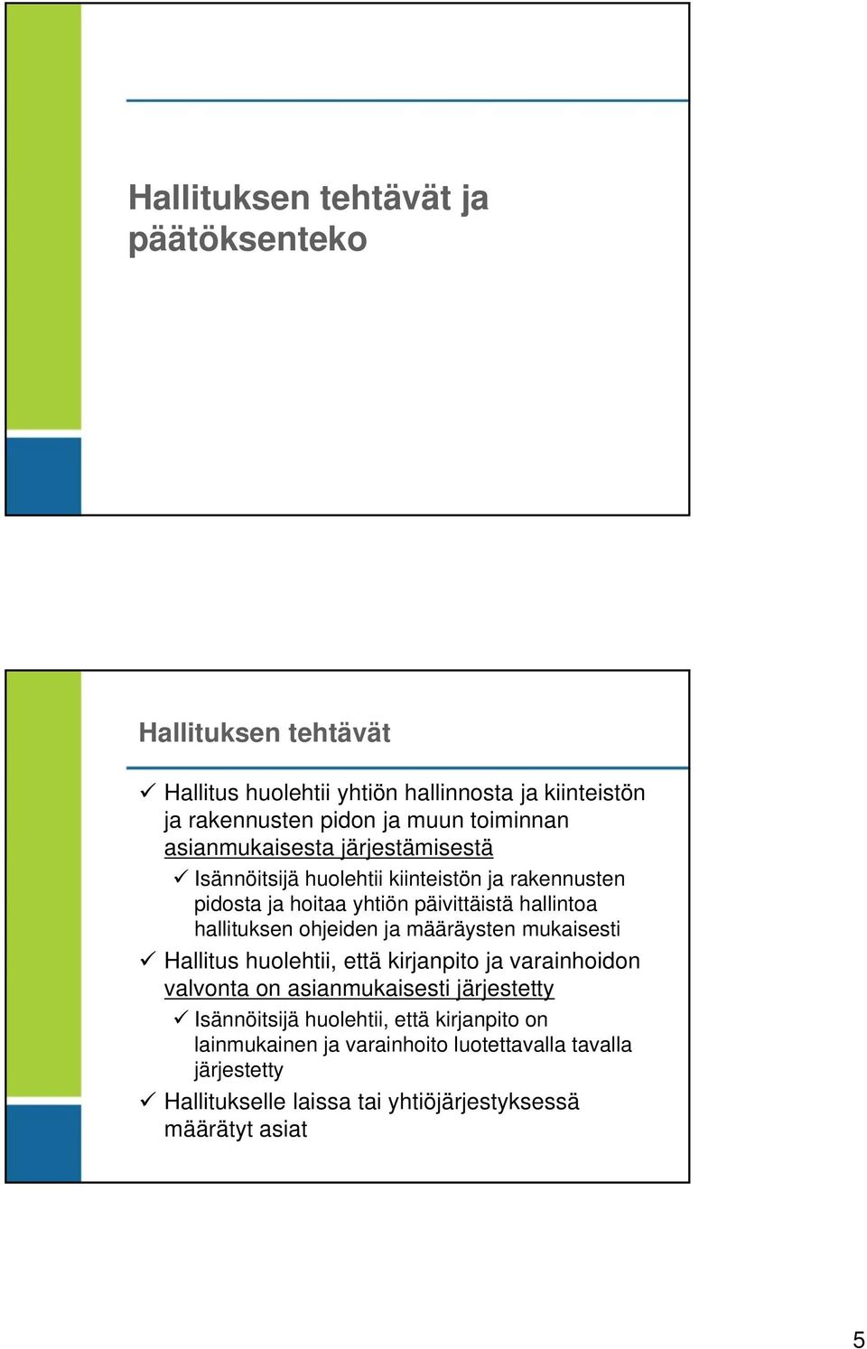 hallituksen ohjeiden ja määräysten mukaisesti Hallitus huolehtii, että kirjanpito ja varainhoidon valvonta on asianmukaisesti järjestetty