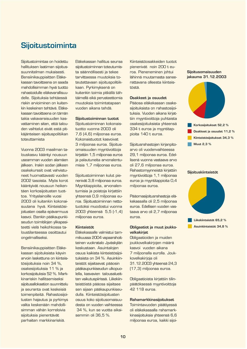 Eläkekassan tavoitteena on tämän takia vakavaraisuuden kasvattaminen siten, että talouden vaihtelut eivät estä pitkäjänteisen sijoituspolitiikan toteuttamista Vuonna 2003 maailman talouskasvu kääntyi