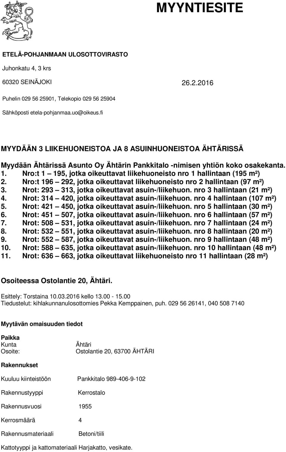 Nro:t 1 195, jotka oikeuttavat liikehuoneisto nro 1 hallintaan (195 m²) 2. Nro:t 196 292, jotka oikeuttavat liikehuoneisto nro 2 hallintaan (97 m²) 3.