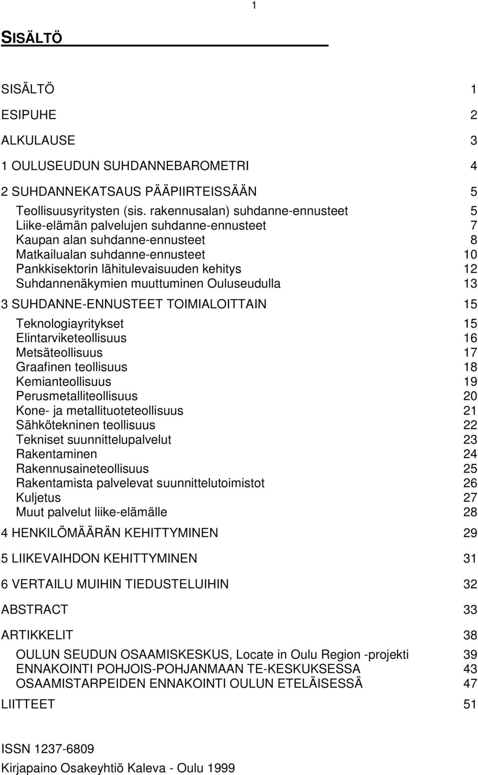 Ouluseudulla 13 3 SUHDANNE-ENNUSTEET TOIMIALOITTAIN 15 Teknologiayritykset 15 Elintarviketeollisuus 16 Metsäteollisuus 17 Graafinen teollisuus 18 Kemianteollisuus 19 Perusmetalliteollisuus 2 Kone- ja