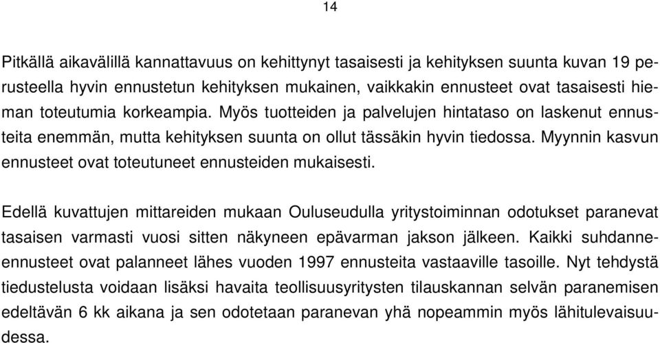 Edellä kuvattujen mittareiden mukaan Ouluseudulla yritystoiminnan odotukset paranevat tasaisen varmasti vuosi sitten näkyneen epävarman jakson jälkeen.