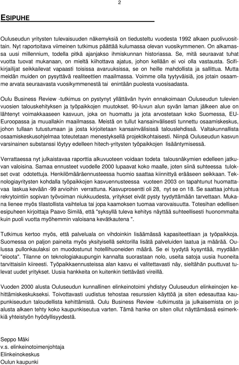 Scifikirjailijat seikkailevat vapaasti toisissa avaruuksissa, se on heille mahdollista ja sallittua. Mutta meidän muiden on pysyttävä realiteettien maailmassa.