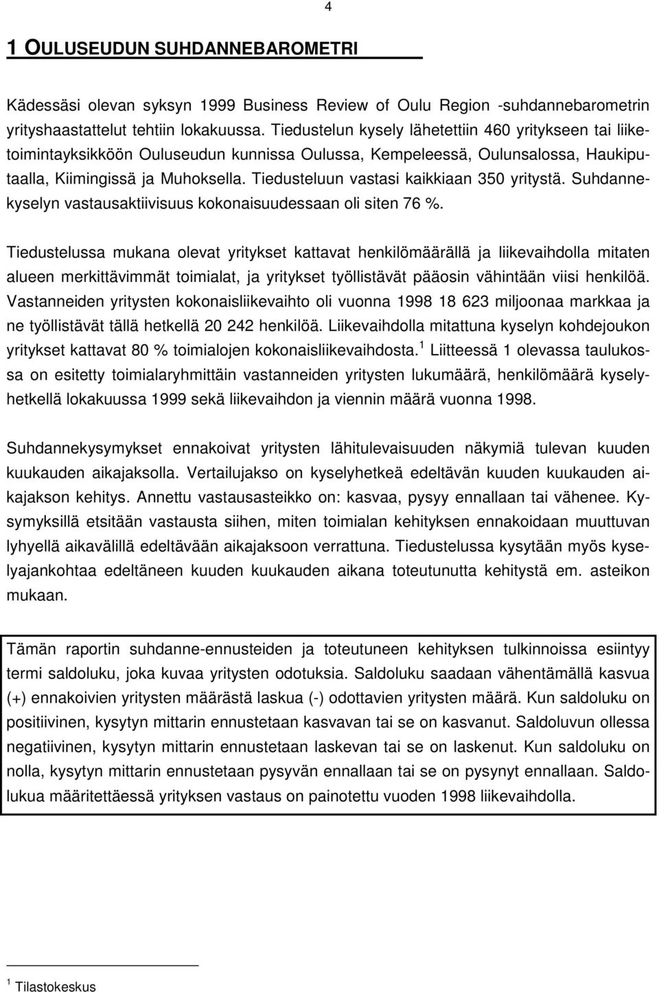 Tiedusteluun vastasi kaikkiaan 35 yritystä. Suhdannekyselyn vastausaktiivisuus kokonaisuudessaan oli siten 76 %.