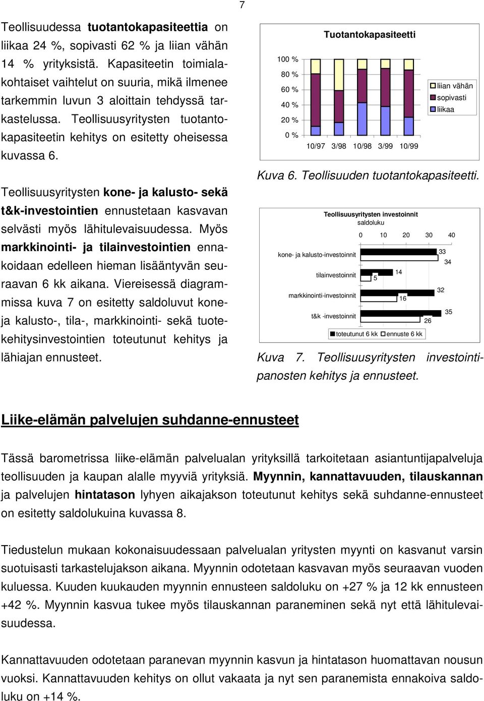 Teollisuusyritysten kone- ja kalusto- sekä t&k-investointien taan kasvavan selvästi myös lähitulevaisuudessa.