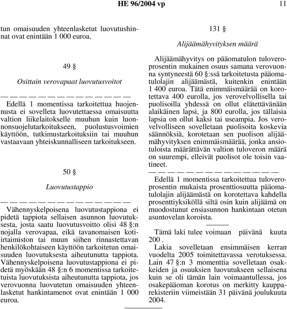 luonnonsuojelutarkoitukseen, puolustusvoimien käyttöön, tutkimustarkoituksiin tai muuhun vastaavaan yhteiskunnalliseen tarkoitukseen.