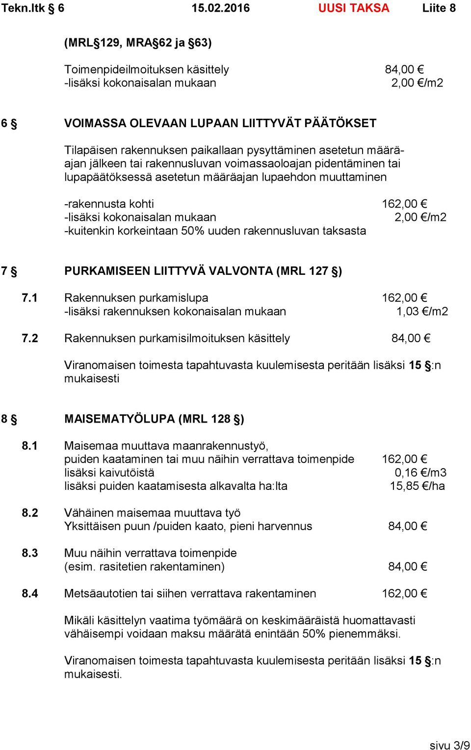 -kuitenkin korkeintaan 50% uuden rakennusluvan taksasta 7 PURKAMISEEN LIITTYVÄ VALVONTA (MRL 127 ) 7.1 Rakennuksen purkamislupa 162,00 -lisäksi rakennuksen kokonaisalan mukaan 1,03 /m2 7.