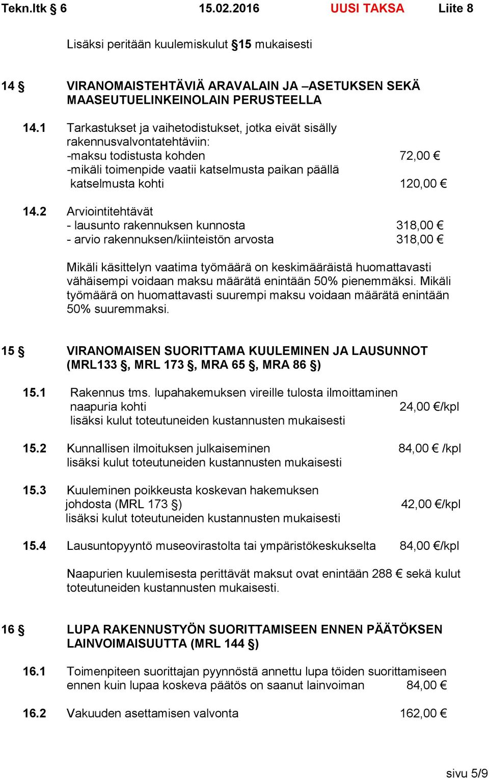 2 Arviointitehtävät - lausunto rakennuksen kunnosta 318,00 - arvio rakennuksen/kiinteistön arvosta 318,00 Mikäli käsittelyn vaatima työmäärä on keskimääräistä huomattavasti vähäisempi voidaan maksu