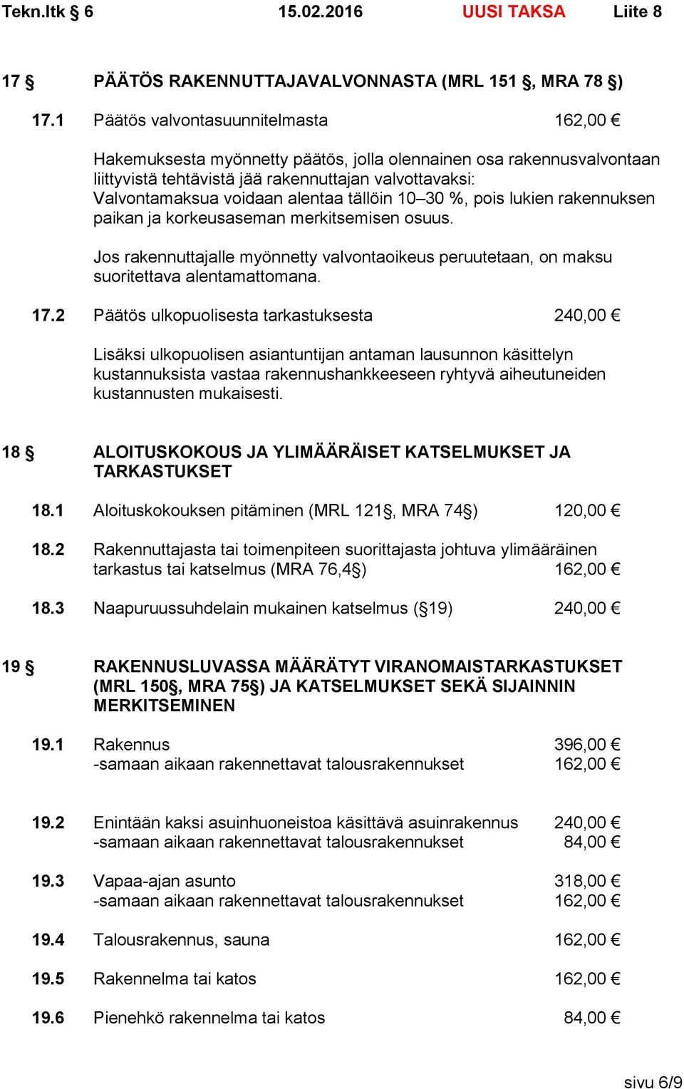 tällöin 10 30 %, pois lukien rakennuksen paikan ja korkeusaseman merkitsemisen osuus. Jos rakennuttajalle myönnetty valvontaoikeus peruutetaan, on maksu suoritettava alentamattomana. 17.