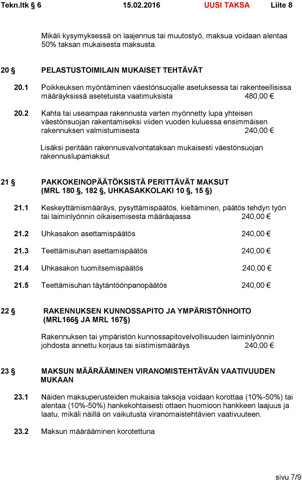 2 Kahta tai useampaa rakennusta varten myönnetty lupa yhteisen väestönsuojan rakentamiseksi viiden vuoden kuluessa ensimmäisen rakennuksen valmistumisesta 240,00 Lisäksi peritään