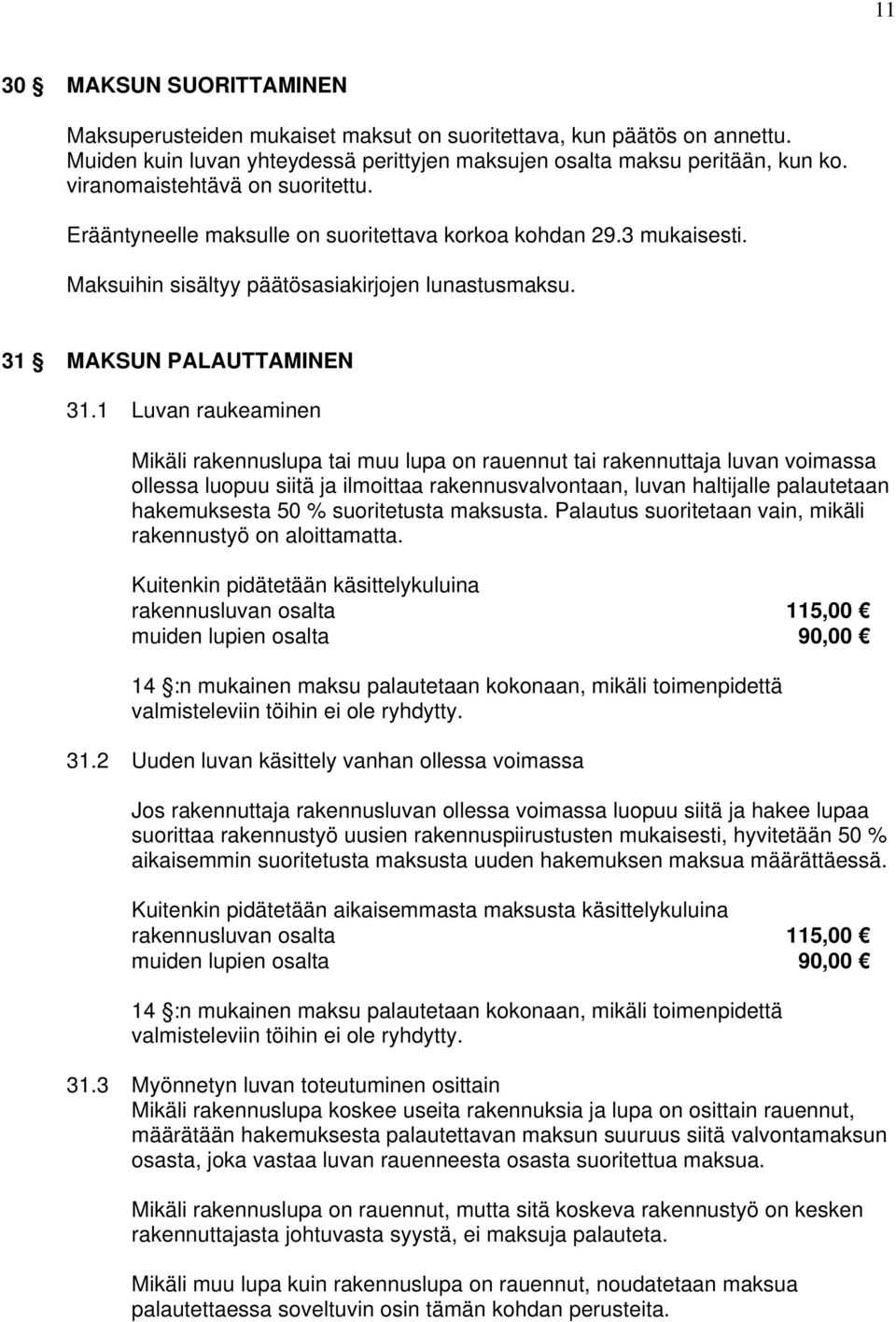 1 Luvan raukeaminen Mikäli rakennuslupa tai muu lupa on rauennut tai rakennuttaja luvan voimassa ollessa luopuu siitä ja ilmoittaa rakennusvalvontaan, luvan haltijalle palautetaan hakemuksesta 50 %